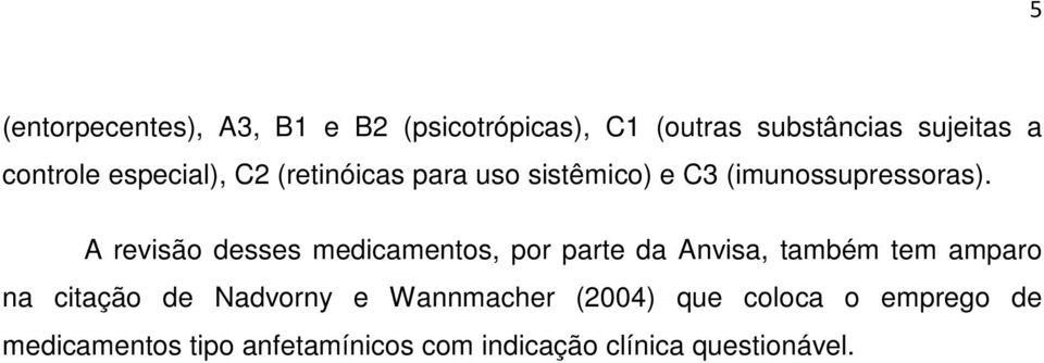 A revisão desses medicamentos, por parte da Anvisa, também tem amparo na citação de