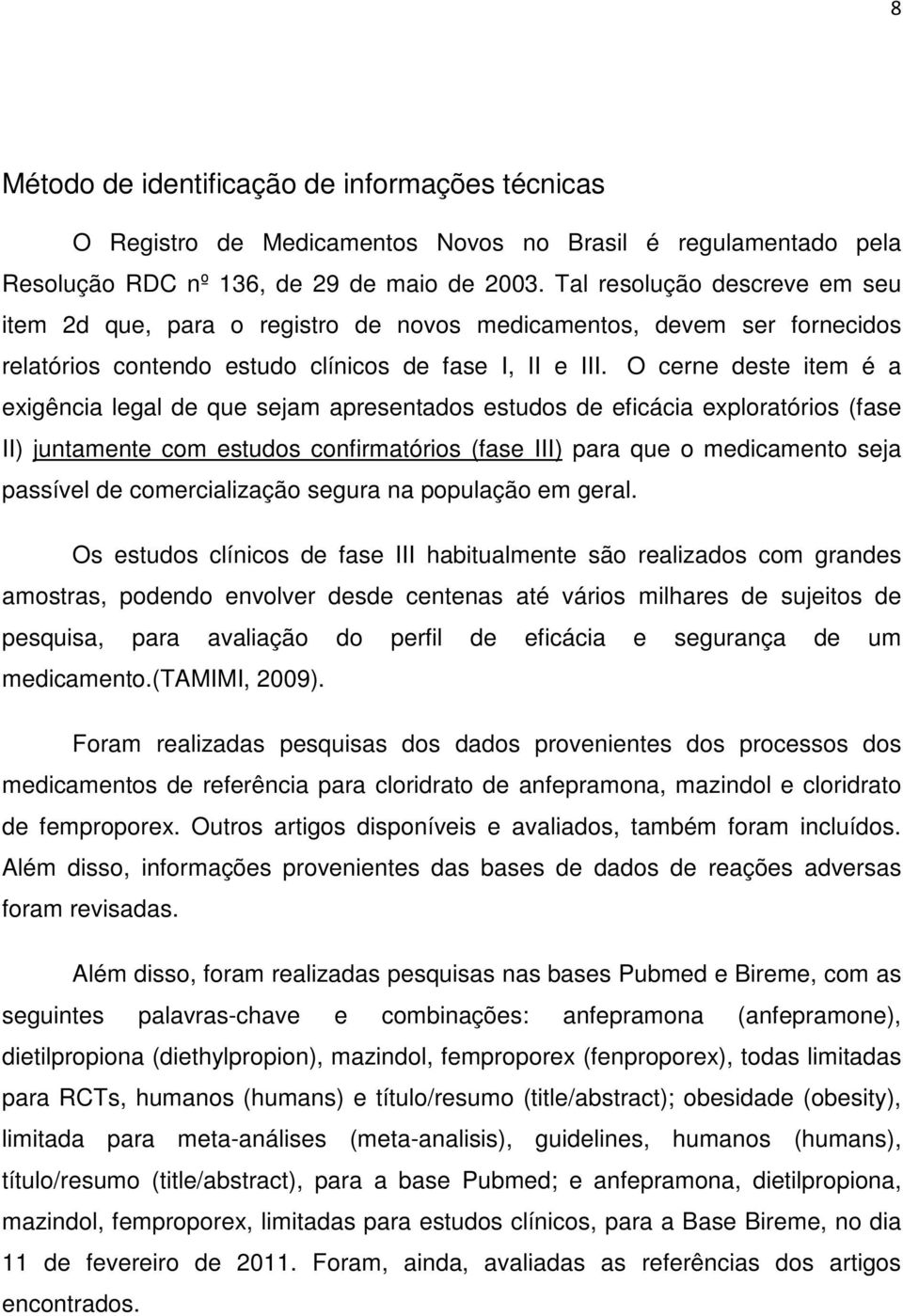 O cerne deste item é a exigência legal de que sejam apresentados estudos de eficácia exploratórios (fase II) juntamente com estudos confirmatórios (fase III) para que o medicamento seja passível de