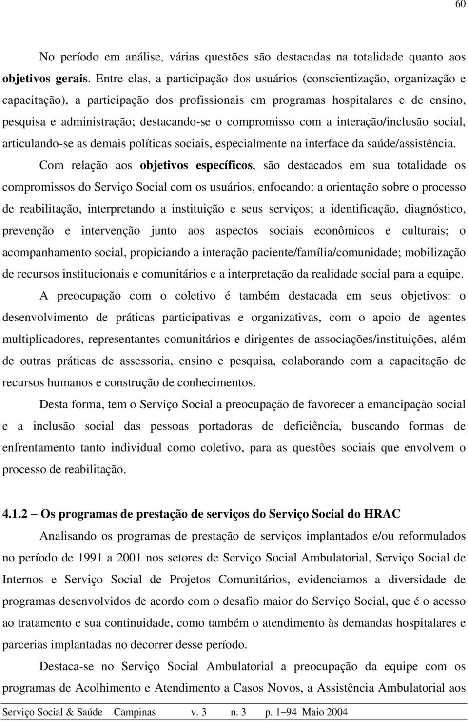 compromisso com a interação/inclusão social, articulando-se as demais políticas sociais, especialmente na interface da saúde/assistência.