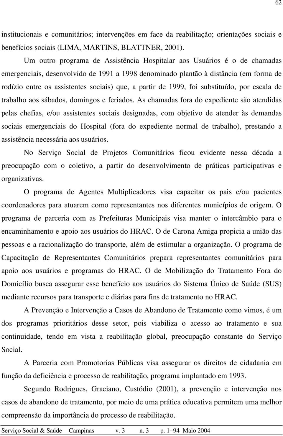 que, a partir de 1999, foi substituído, por escala de trabalho aos sábados, domingos e feriados.