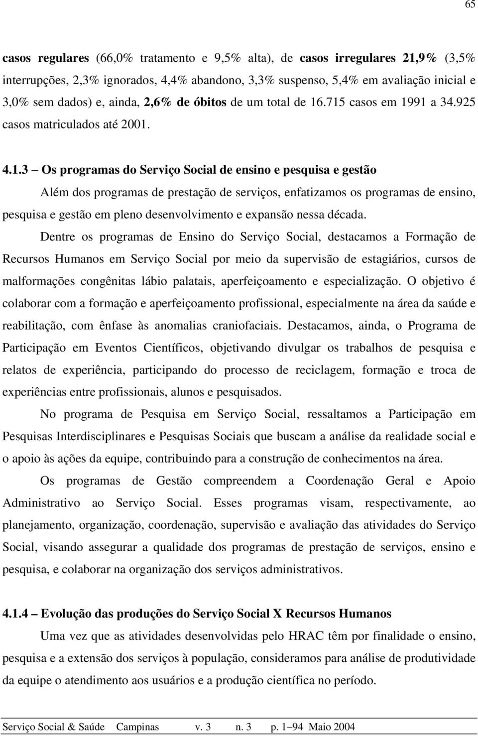 .715 casos em 1991 a 34.925 casos matriculados até 2001. 4.1.3 Os programas do Serviço Social de ensino e pesquisa e gestão Além dos programas de prestação de serviços, enfatizamos os programas de