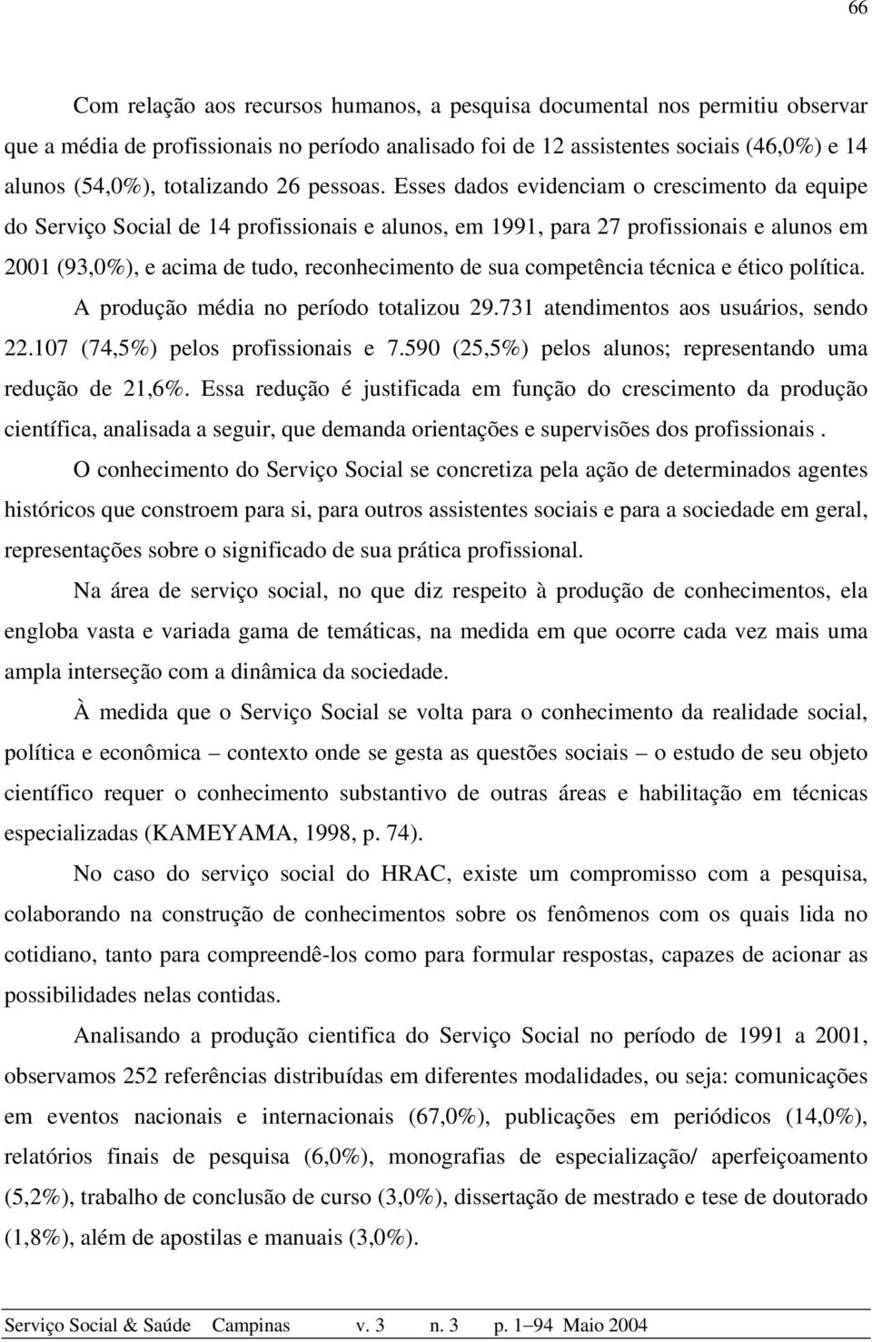 Esses dados evidenciam o crescimento da equipe do Serviço Social de 14 profissionais e alunos, em 1991, para 27 profissionais e alunos em 2001 (93,0%), e acima de tudo, reconhecimento de sua