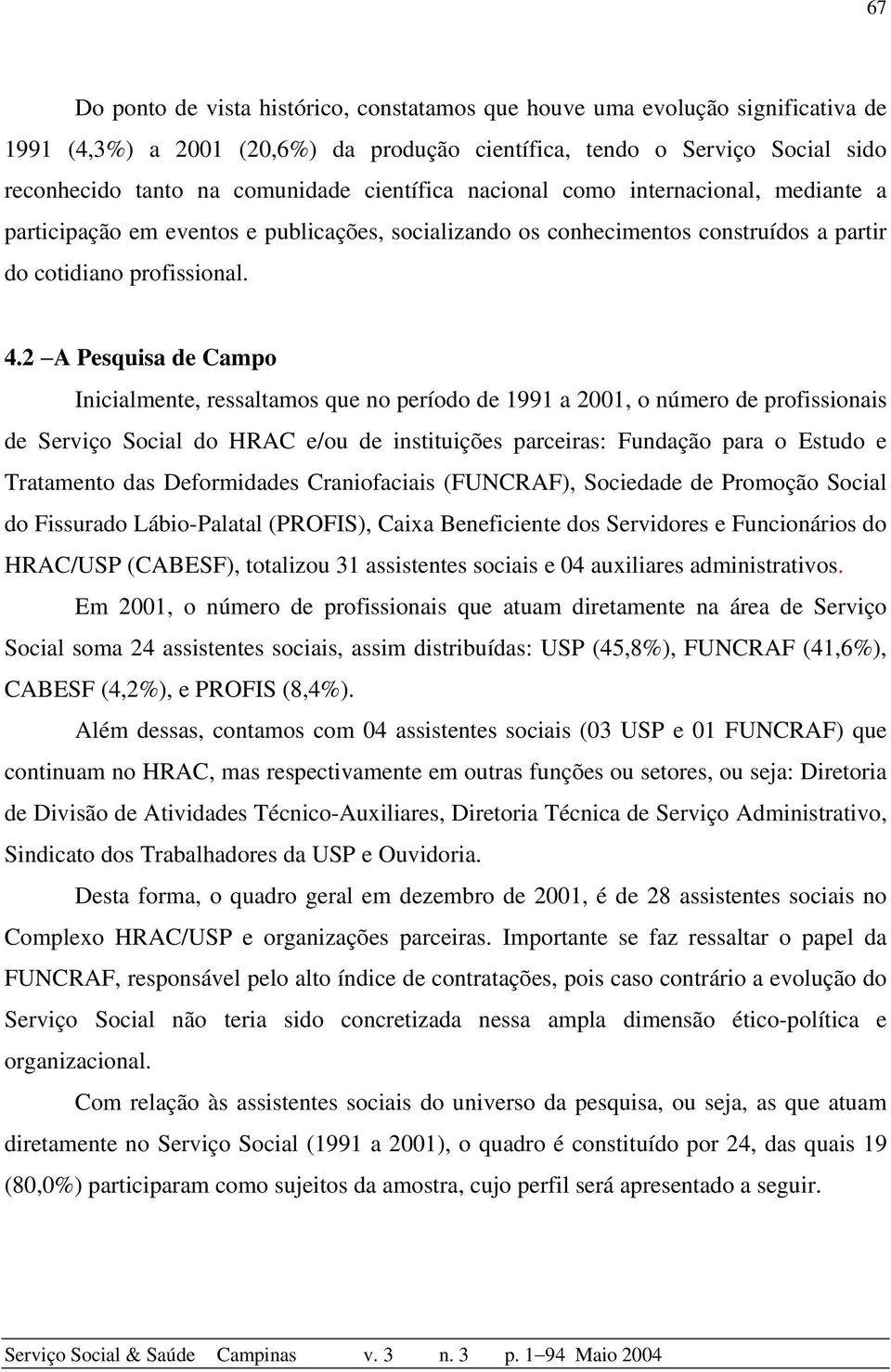 2 A Pesquisa de Campo Inicialmente, ressaltamos que no período de 1991 a 2001, o número de profissionais de Serviço Social do HRAC e/ou de instituições parceiras: Fundação para o Estudo e Tratamento