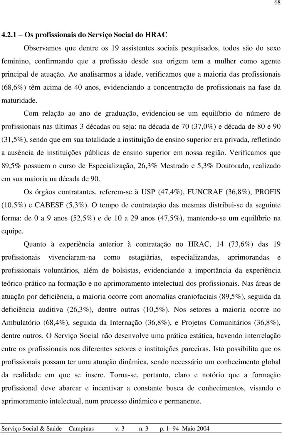 agente principal de atuação. Ao analisarmos a idade, verificamos que a maioria das profissionais (68,6%) têm acima de 40 anos, evidenciando a concentração de profissionais na fase da maturidade.