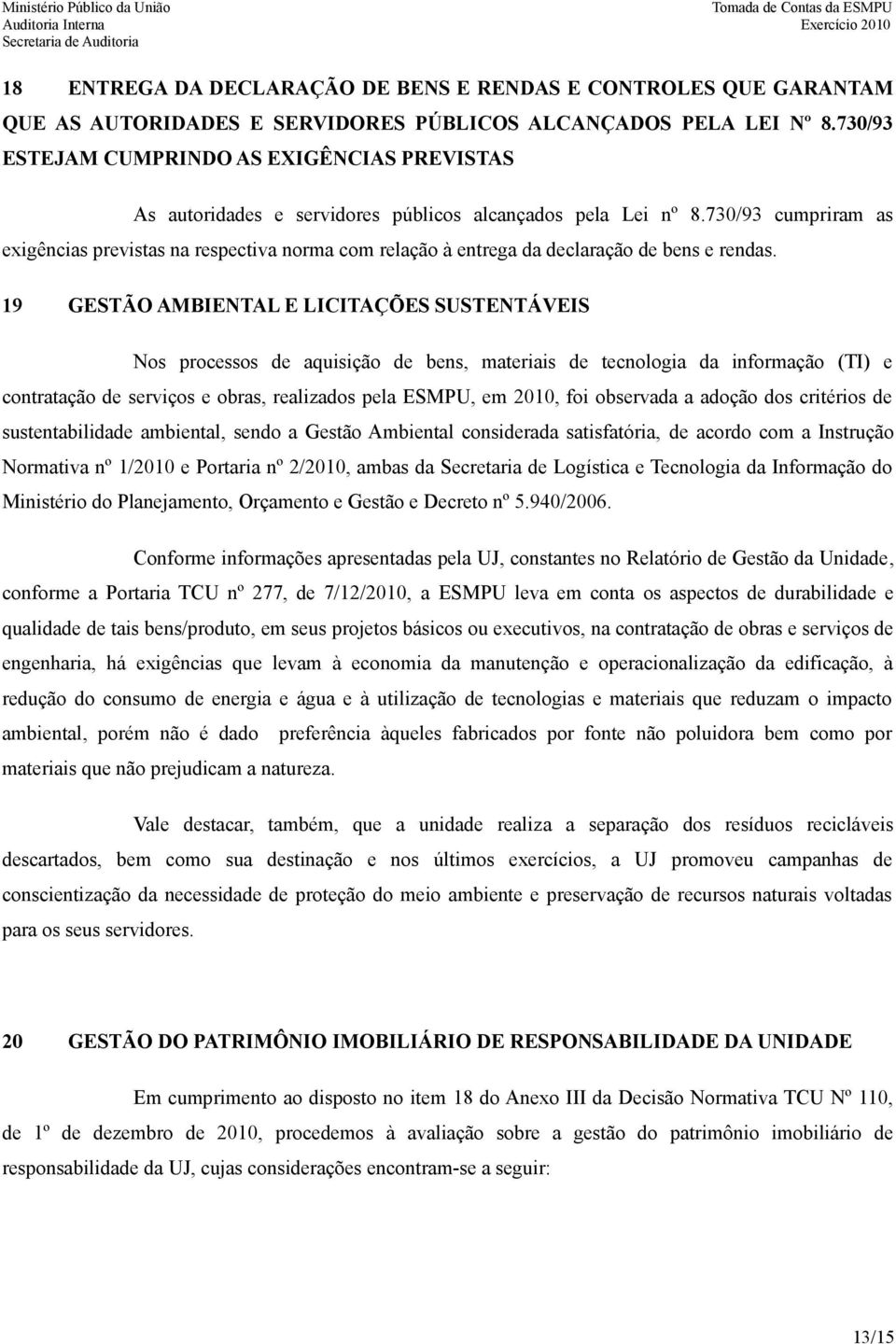 730/93 cumpriram as exigências previstas na respectiva norma com relação à entrega da declaração de bens e rendas.