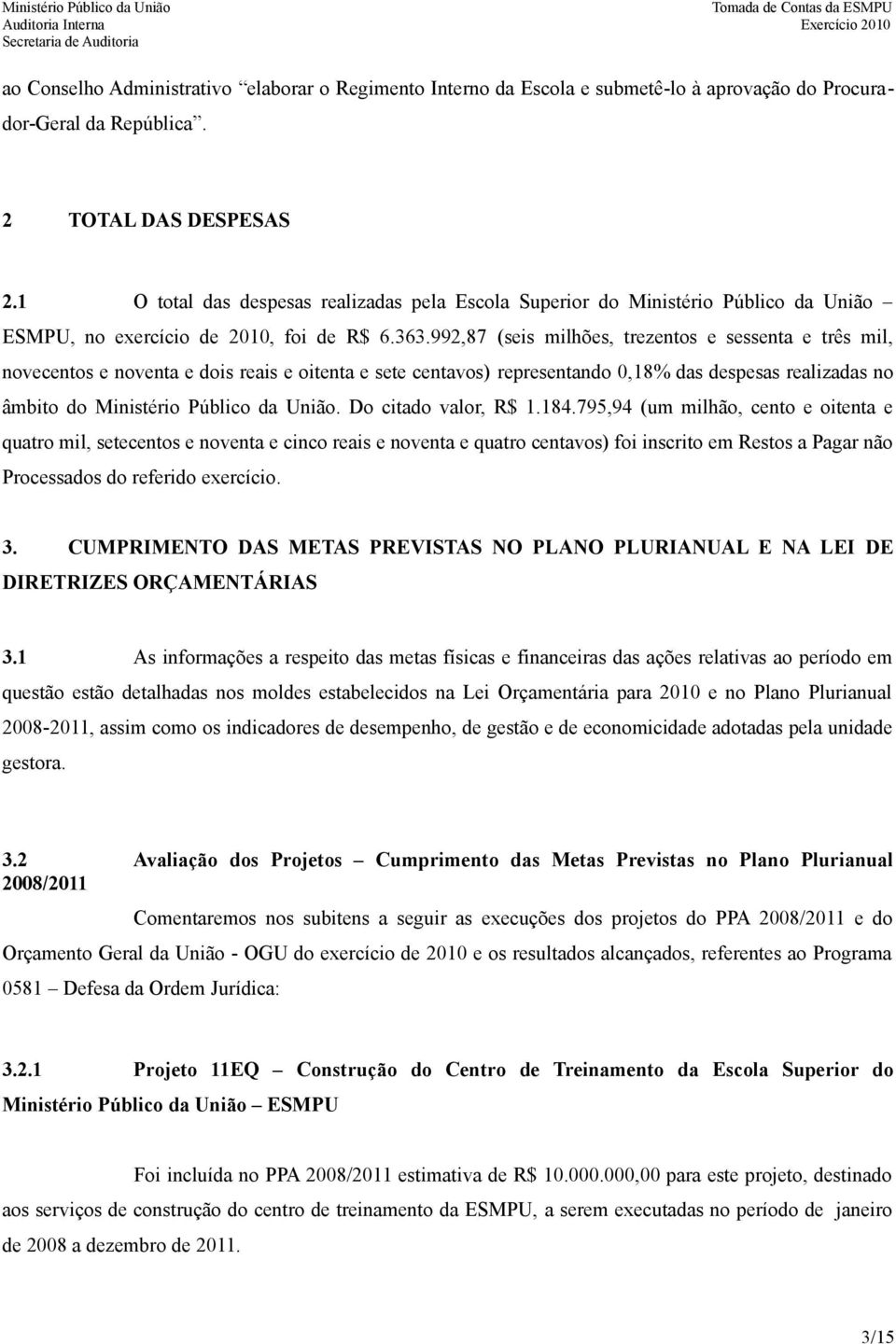 992,87 (seis milhões, trezentos e sessenta e três mil, novecentos e noventa e dois reais e oitenta e sete centavos) representando 0,18% das despesas realizadas no âmbito do Ministério Público da