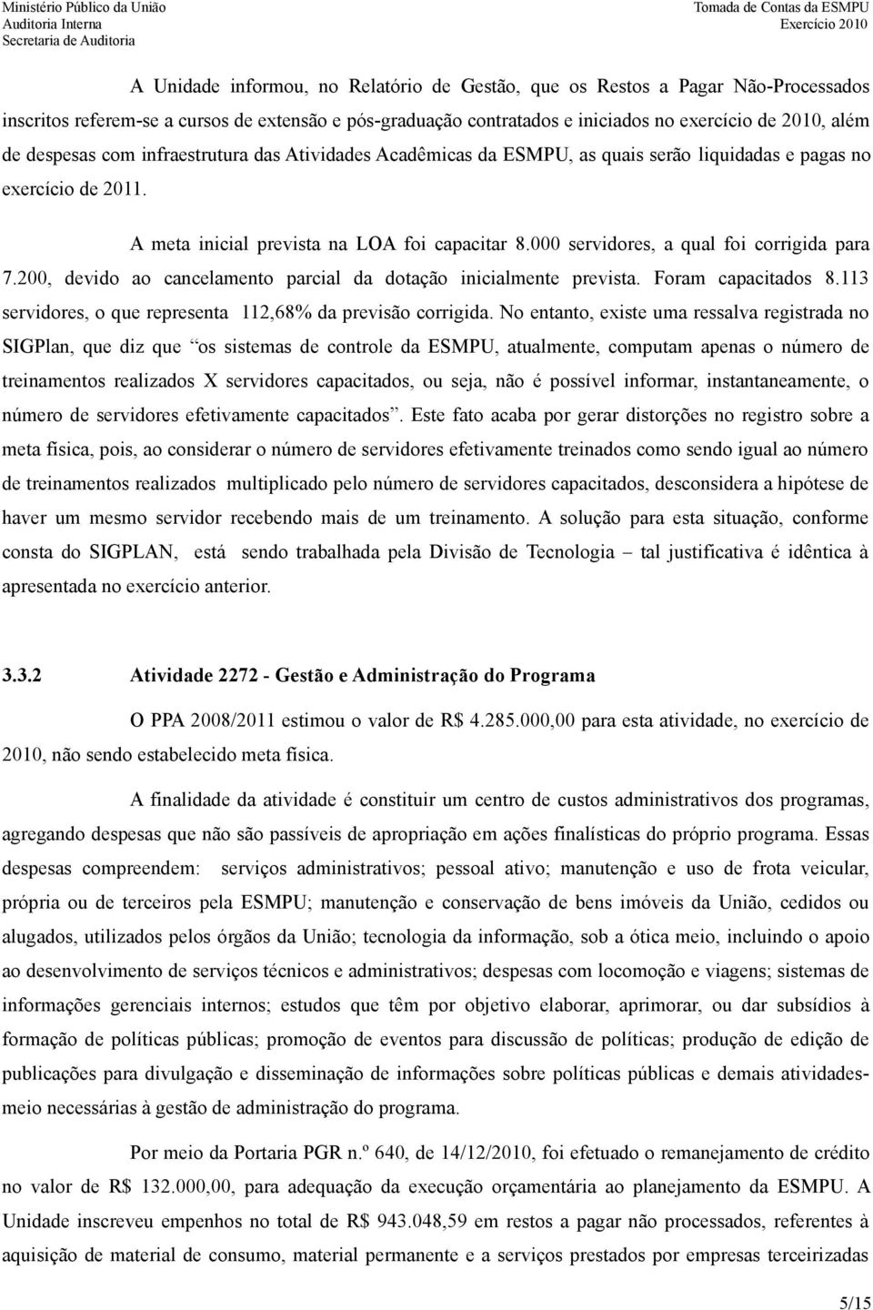 000 servidores, a qual foi corrigida para 7.200, devido ao cancelamento parcial da dotação inicialmente prevista. Foram capacitados 8.113 servidores, o que representa 112,68% da previsão corrigida.