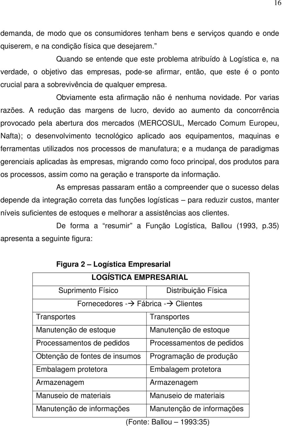 Obviamente esta afirmação não é nenhuma novidade. Por varias razões.