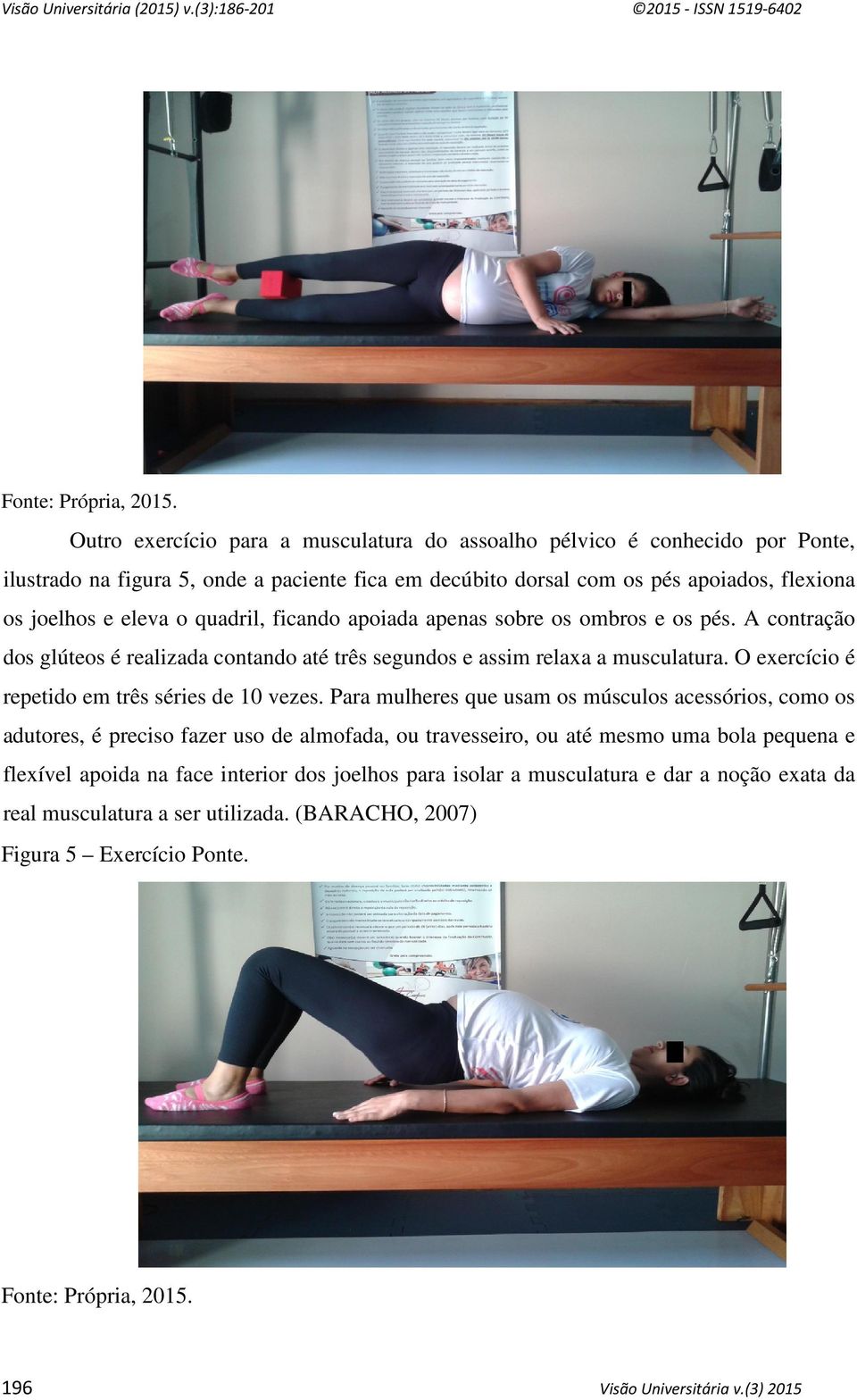 quadril, ficando apoiada apenas sobre os ombros e os pés. A contração dos glúteos é realizada contando até três segundos e assim relaxa a musculatura.