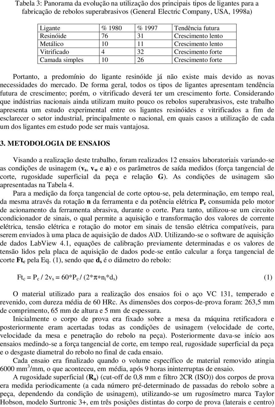 mais devido as novas necessidades do mercado. De forma geral, todos os tipos de ligantes apresentam tendência futura de crescimento; porém, o vitrificado deverá ter um crescimento forte.