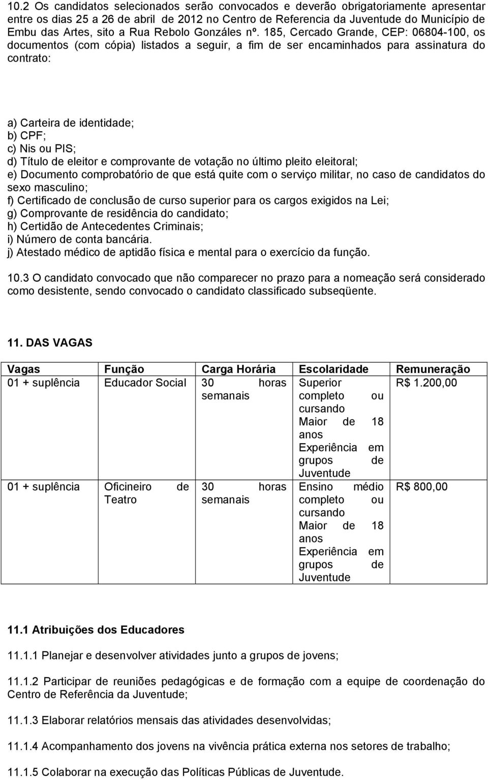 185,, CEP: 06804-100, os documentos (com cópia) listados a seguir, a fim de ser encaminhados para assinatura do contrato: a) Carteira de identidade; b) CPF; c) Nis ou PIS; d) Título de eleitor e