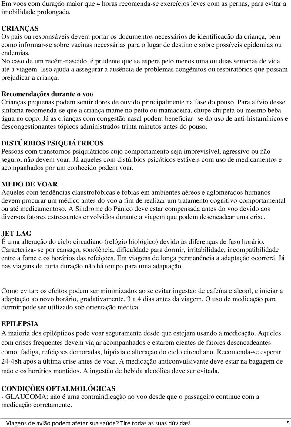 ou endemias. No caso de um recém-nascido, é prudente que se espere pelo menos uma ou duas semanas de vida até a viagem.