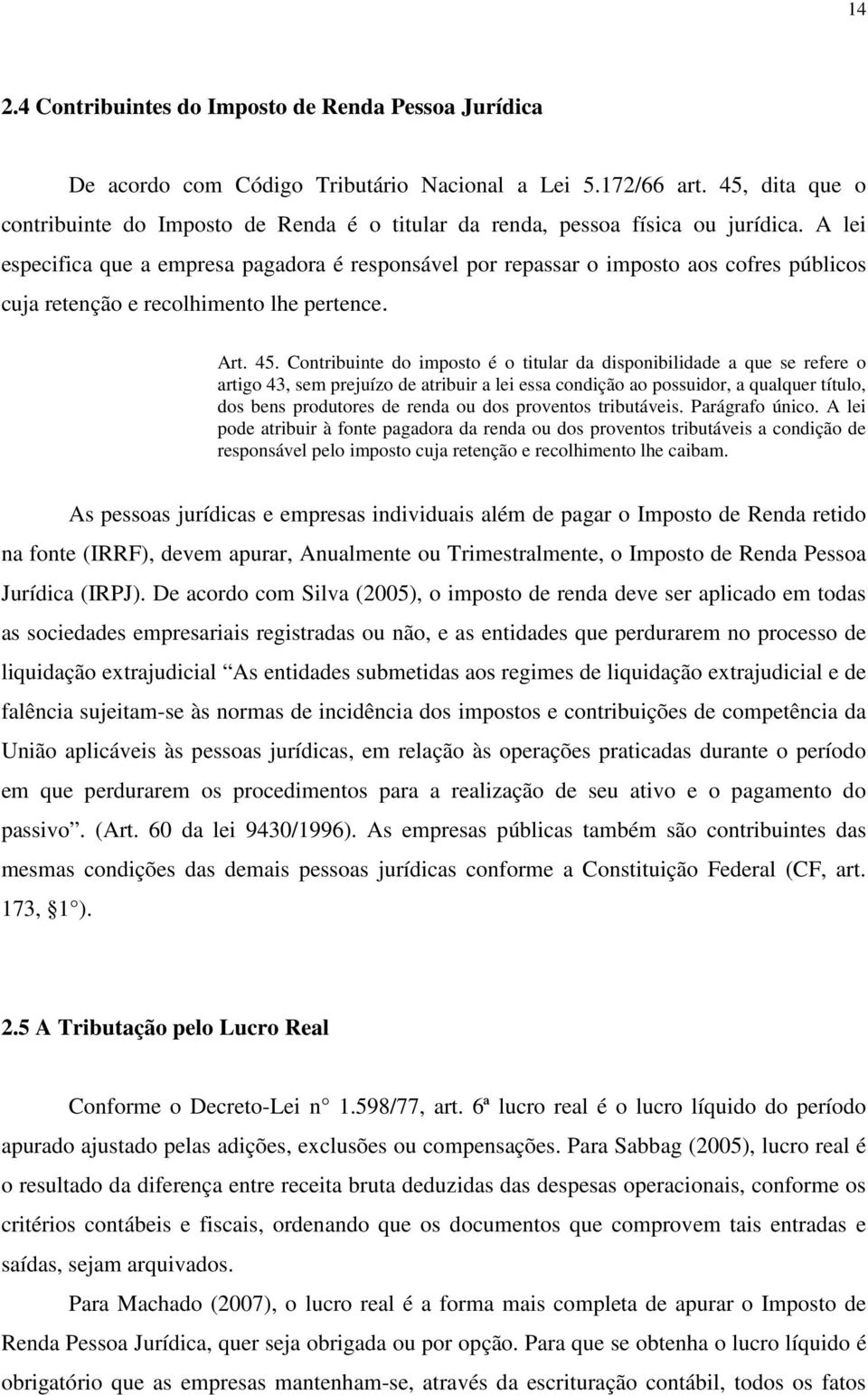 A lei especifica que a empresa pagadora é responsável por repassar o imposto aos cofres públicos cuja retenção e recolhimento lhe pertence. Art. 45.