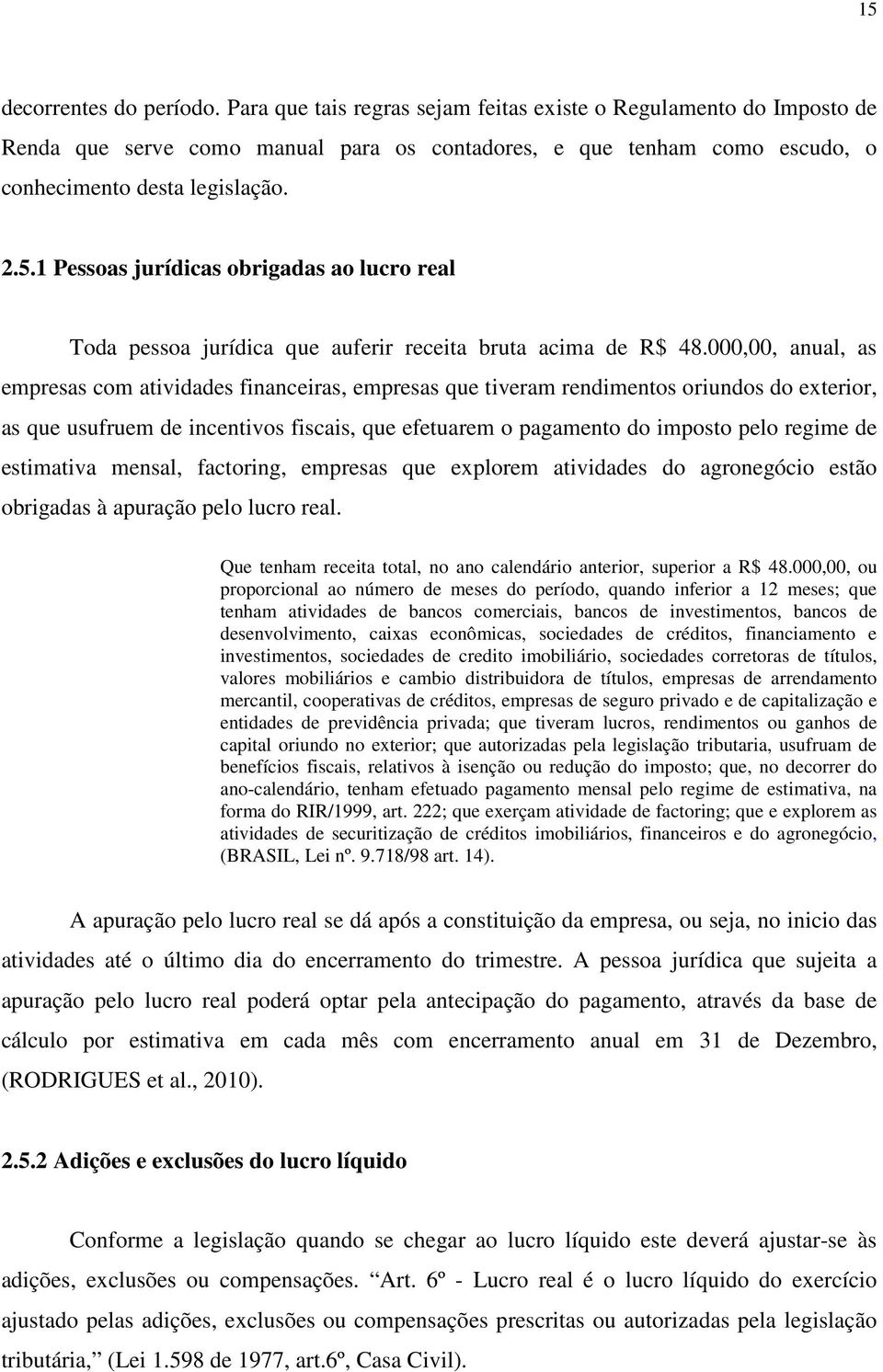 1 Pessoas jurídicas obrigadas ao lucro real Toda pessoa jurídica que auferir receita bruta acima de R$ 48.