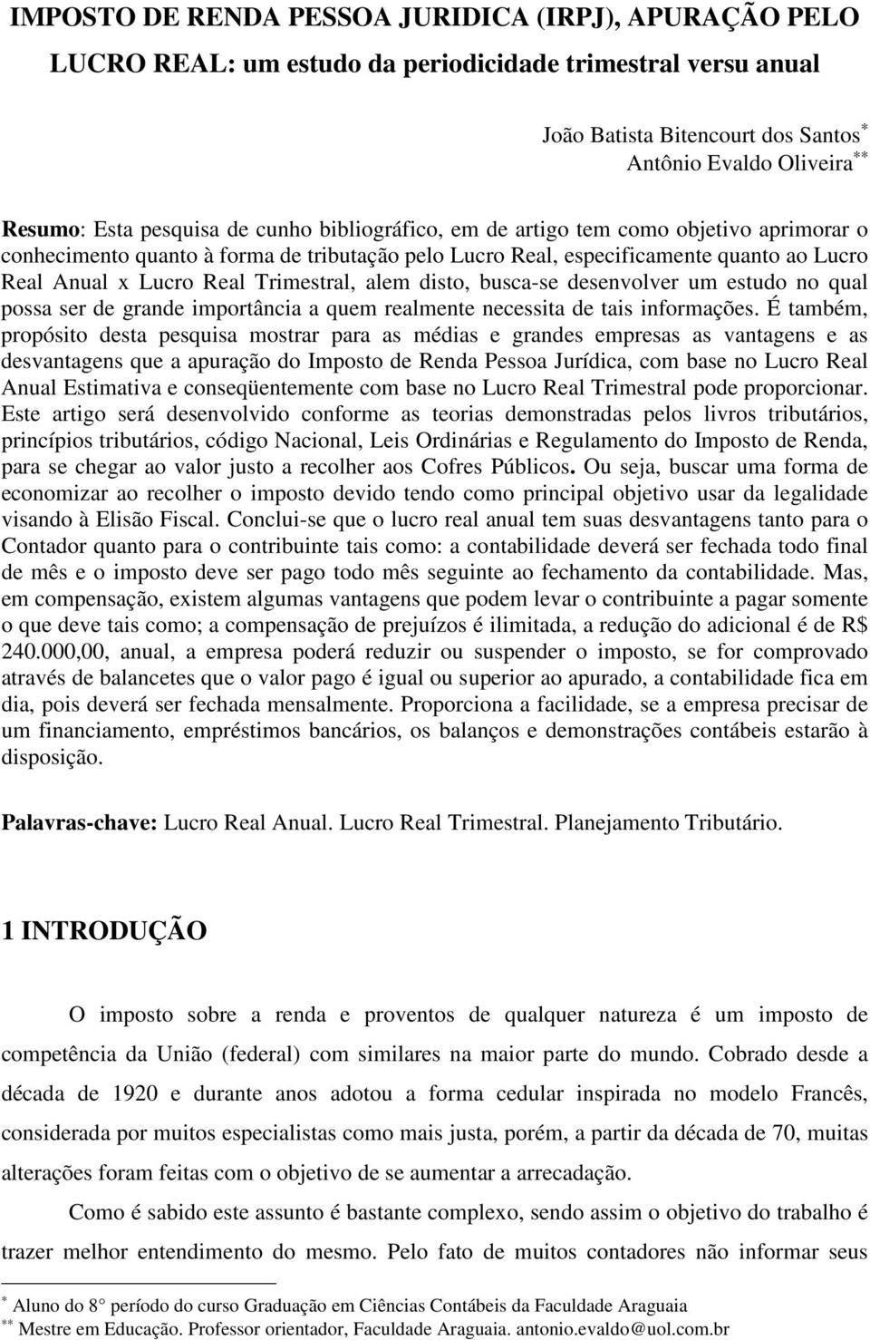 disto, busca-se desenvolver um estudo no qual possa ser de grande importância a quem realmente necessita de tais informações.