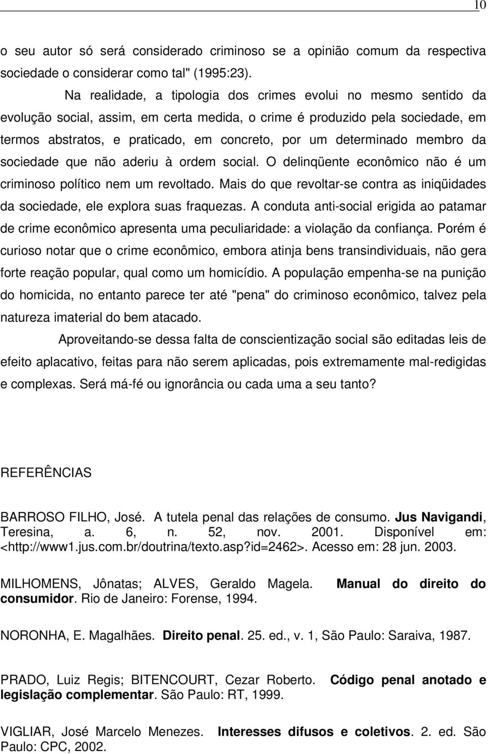 determinado membro da sociedade que não aderiu à ordem social. O delinqüente econômico não é um criminoso político nem um revoltado.