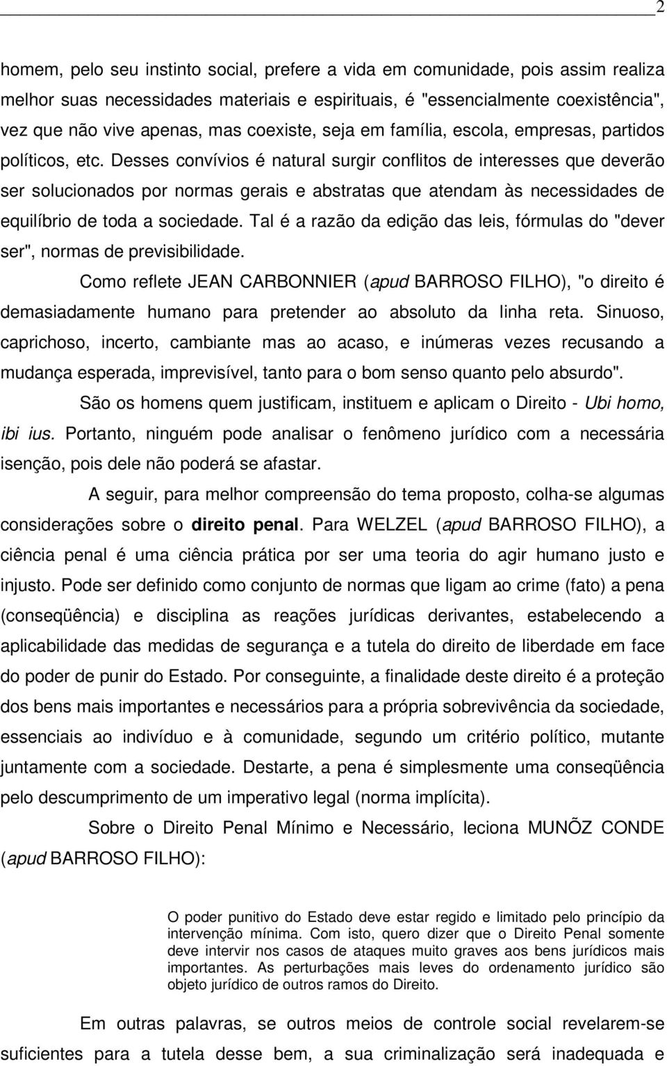 Desses convívios é natural surgir conflitos de interesses que deverão ser solucionados por normas gerais e abstratas que atendam às necessidades de equilíbrio de toda a sociedade.