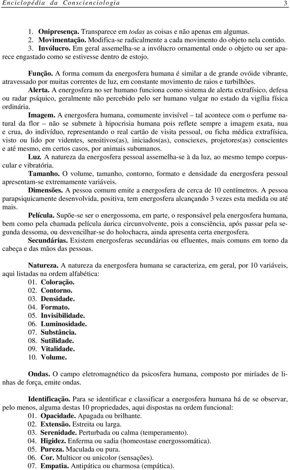 A forma comum da energosfera humana é similar a de grande ovóide vibrante, atravessado por muitas correntes de luz, em constante movimento de raios e turbilhões. Alerta.