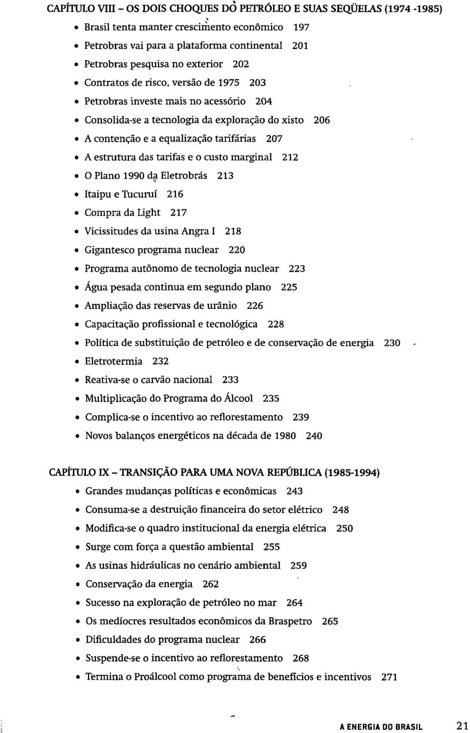 tarifas e o custo marginal 212 O Plano 1990 da Eletrobrás 213 Itaipu e Tucuruí 216 Compra da Light 217 Vicissitudes da usina Angra I 218 Gigantesco programa nuclear 220 Programa autónomo de