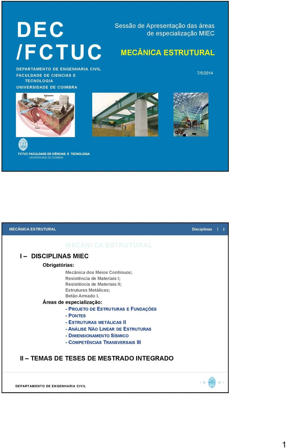 Materiais I; Resistência de Materiais II; Estruturas Metálicas; Betão Armado I.