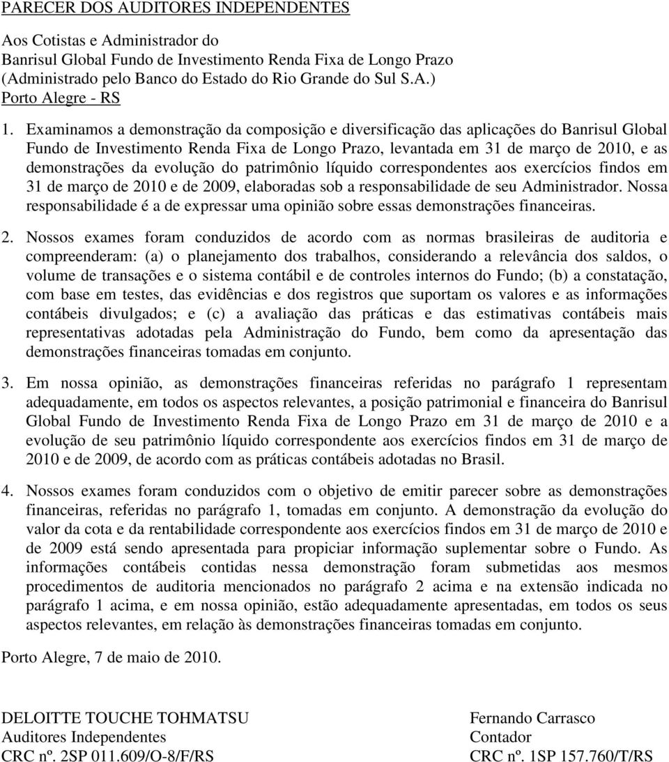 evolução do patrimônio líquido correspondentes aos exercícios findos em 31 de março de 2010 e de 2009, elaboradas sob a responsabilidade de seu Administrador.