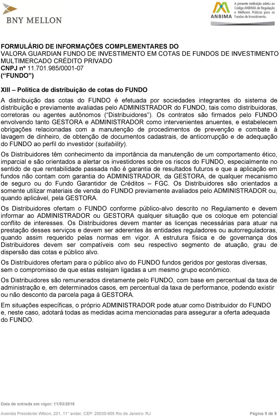 Os contratos são firmados pelo FUNDO envolvendo tanto GESTORA e ADMINISTRADOR como intervenientes anuentes, e estabelecem obrigações relacionadas com a manutenção de procedimentos de prevenção e