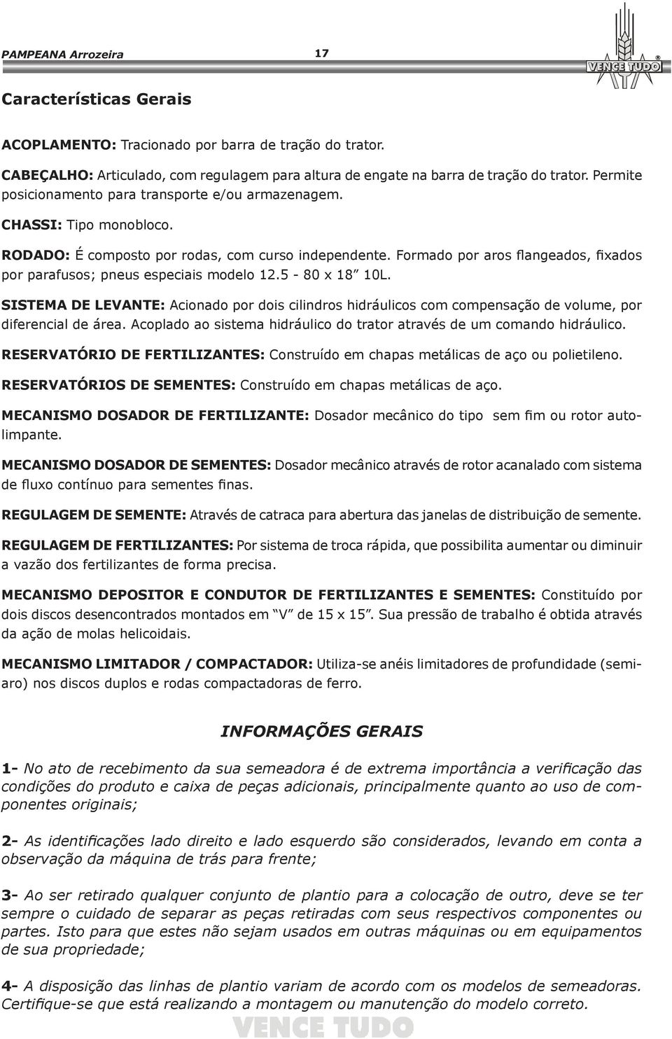 Formado por aros flangeados, fixados por parafusos; pneus especiais modelo 12.5-80 x 18 10L.