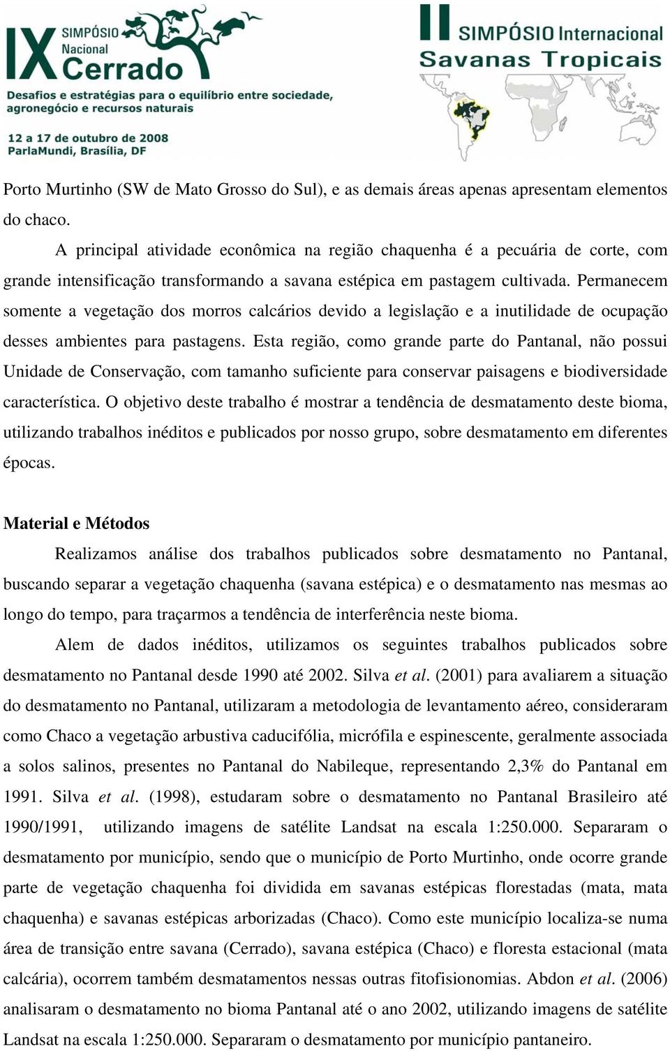 Permanecem somente a vegetação dos morros calcários devido a legislação e a inutilidade de ocupação desses ambientes para pastagens.