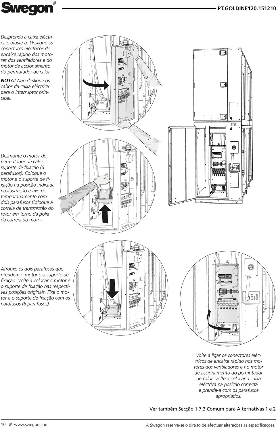 Coloque o motor e o suporte de fixação na posição indicada na ilustração e fixe-os temporariamente com dois parafusos Coloque a correia de transmissão do rotor em torno da polia da correia do motor.