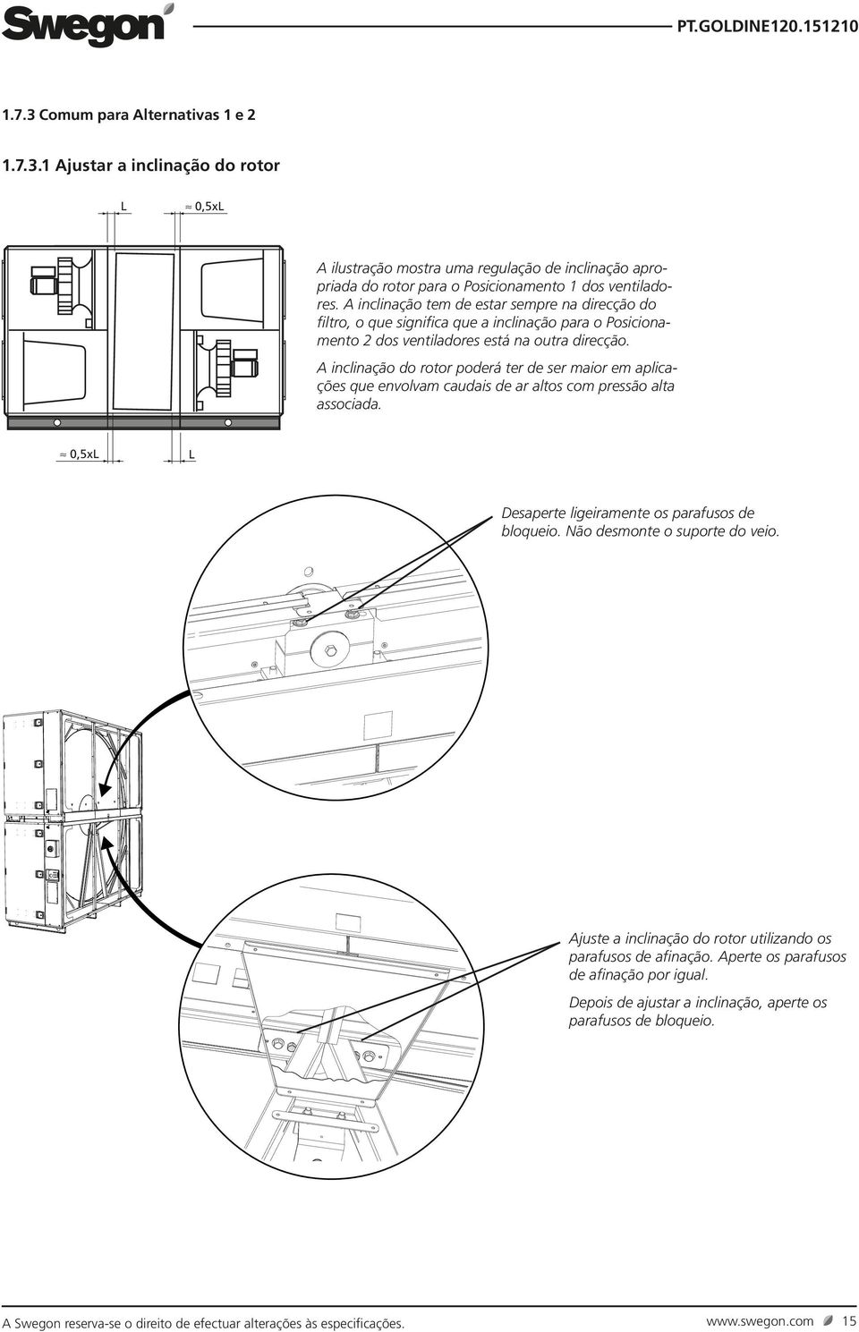 A inclinação do rotor poderá ter de ser maior em aplicações que envolvam caudais de ar altos com pressão alta associada. 0,5xL L Desaperte ligeiramente os parafusos de bloqueio.