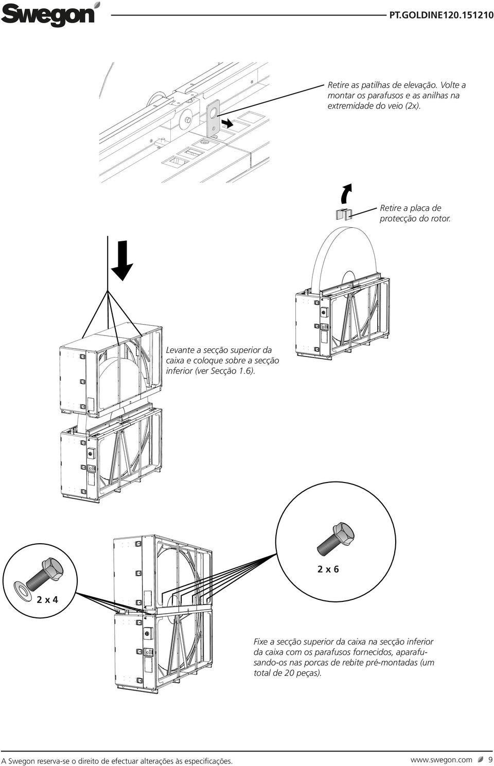 6). 2 x 6 2 x 4 Fixe a secção superior da caixa na secção inferior da caixa com os parafusos fornecidos, aparafusando-os