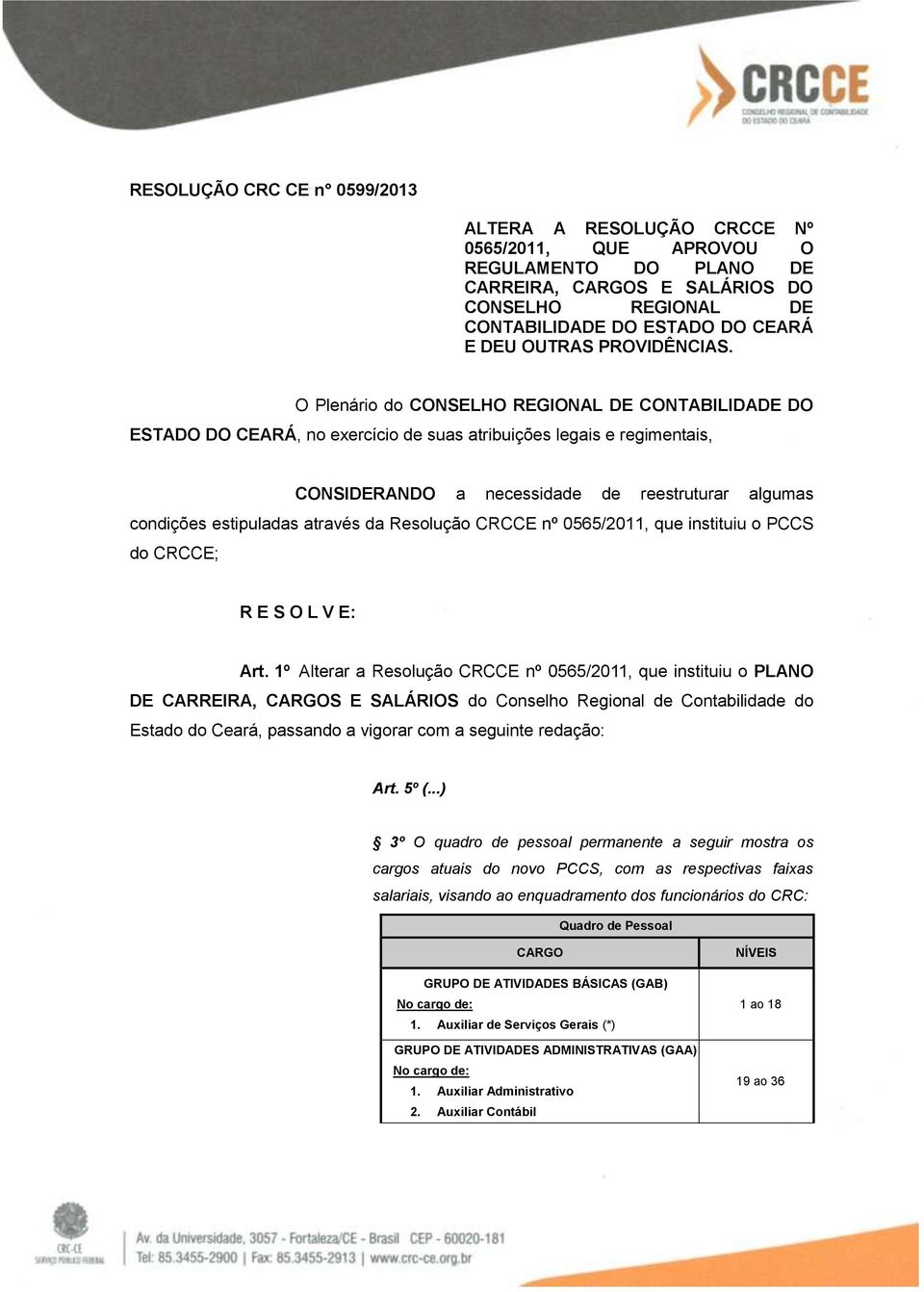 O Plenário do CONSELHO REGIONAL DE CONTABILIDADE DO ESTADO DO CEARÁ, no exercício de suas atribuições legais e regimentais, CONSIDERANDO a necessidade de reestruturar algumas condições estipuladas