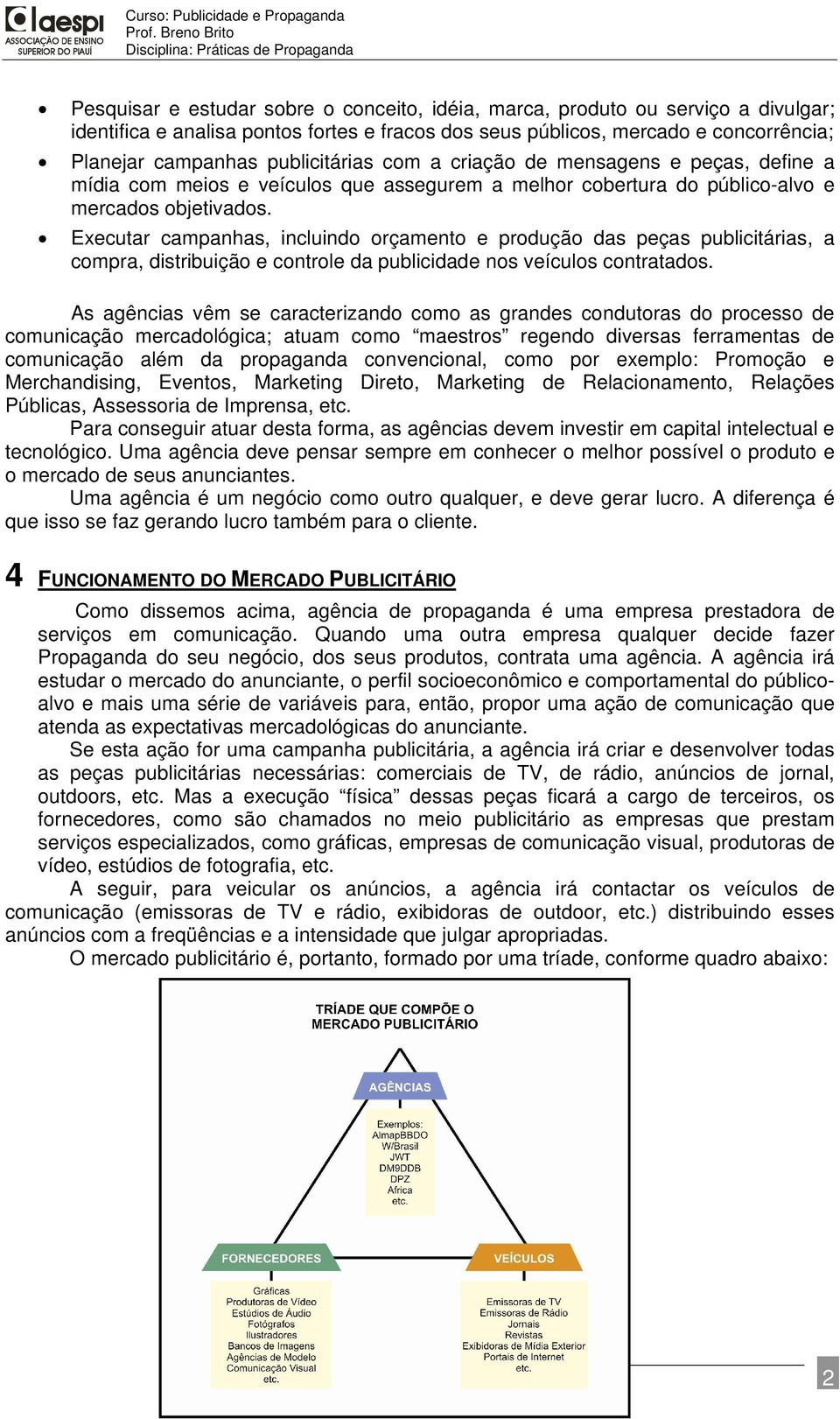 Executar campanhas, incluindo orçamento e produção das peças publicitárias, a compra, distribuição e controle da publicidade nos veículos contratados.