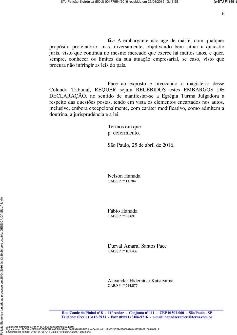 quer, sempre, conhecer os limites da sua atuação empresarial, se caso, visto que procura não infringir as leis do país.