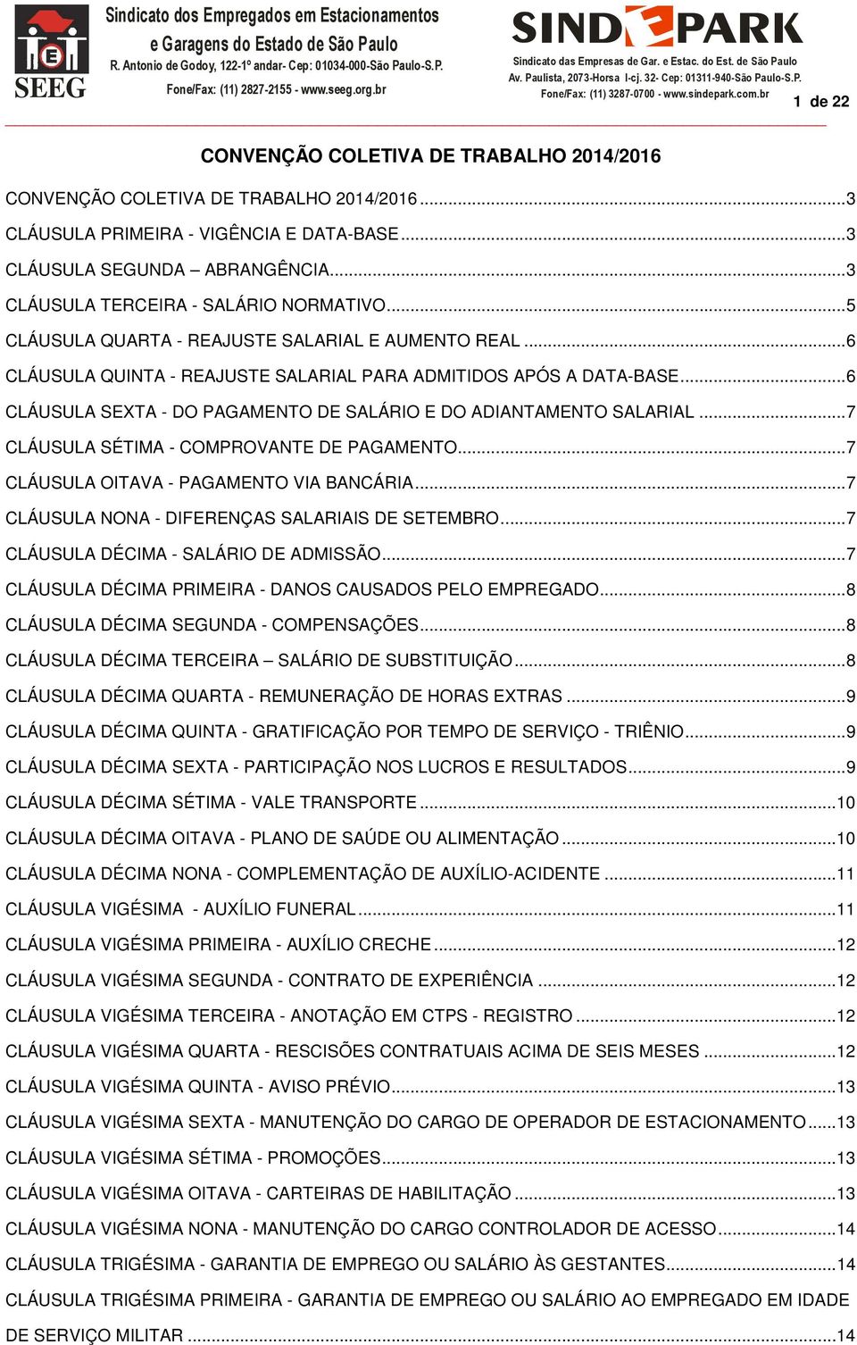 .. 6 CLÁUSULA SEXTA - DO PAGAMENTO DE SALÁRIO E DO ADIANTAMENTO SALARIAL... 7 CLÁUSULA SÉTIMA - COMPROVANTE DE PAGAMENTO... 7 CLÁUSULA OITAVA - PAGAMENTO VIA BANCÁRIA.