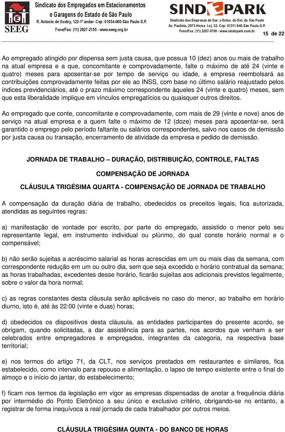 previdenciários, até o prazo máximo correspondente àqueles 24 (vinte e quatro) meses, sem que esta liberalidade implique em vínculos empregatícios ou quaisquer outros direitos.