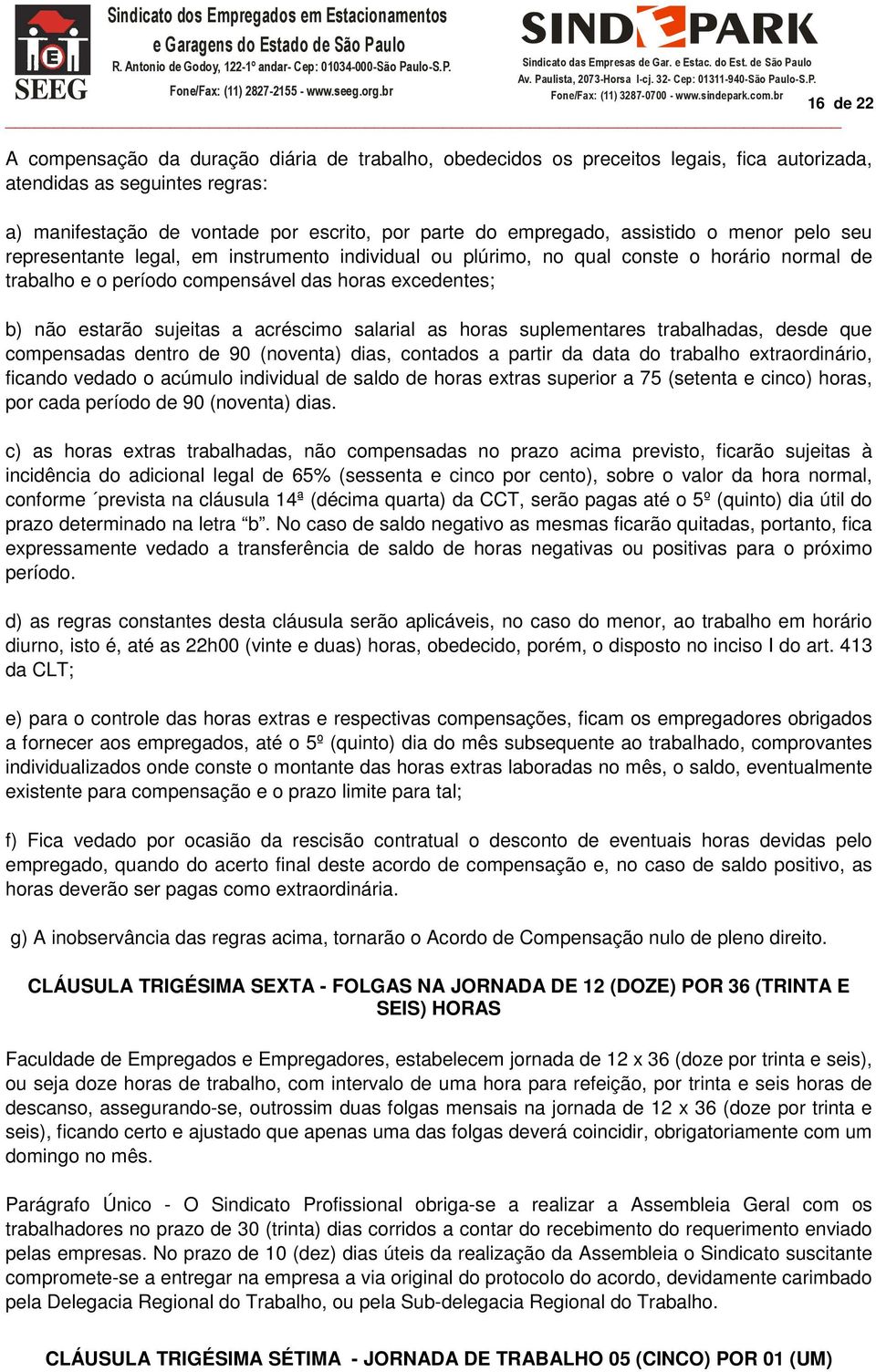 a acréscimo salarial as horas suplementares trabalhadas, desde que compensadas dentro de 90 (noventa) dias, contados a partir da data do trabalho extraordinário, ficando vedado o acúmulo individual