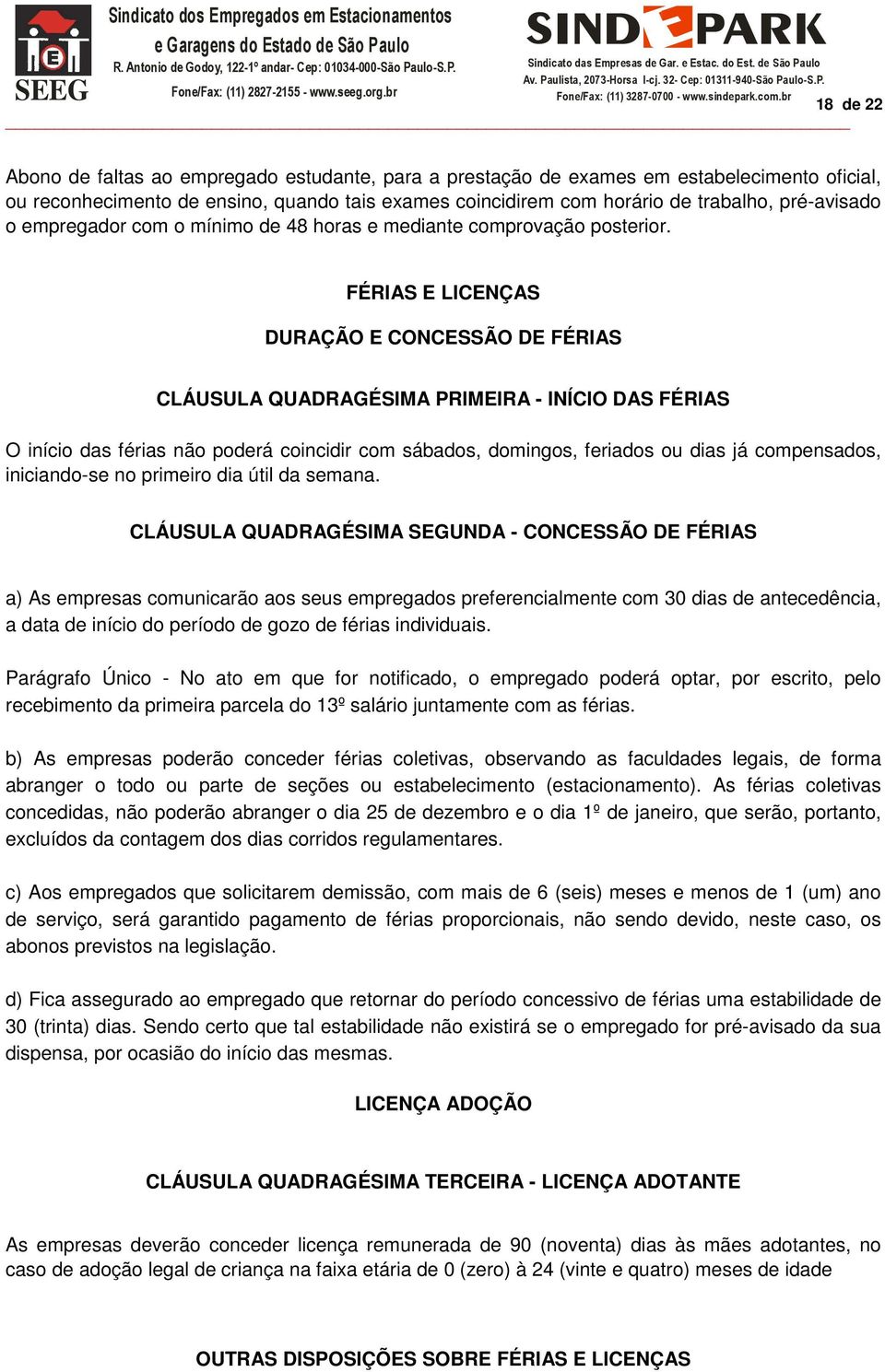 FÉRIAS E LICENÇAS DURAÇÃO E CONCESSÃO DE FÉRIAS CLÁUSULA QUADRAGÉSIMA PRIMEIRA - INÍCIO DAS FÉRIAS O início das férias não poderá coincidir com sábados, domingos, feriados ou dias já compensados,