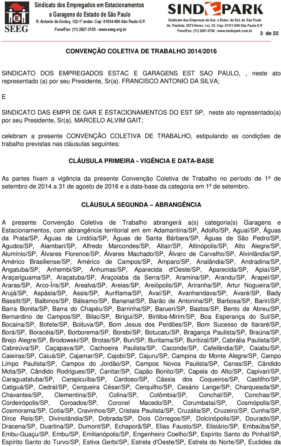 MARCELO ALVIM GAIT; celebram a presente CONVENÇÃO COLETIVA DE TRABALHO, estipulando as condições de trabalho previstas nas cláusulas seguintes: CLÁUSULA PRIMEIRA - VIGÊNCIA E DATA-BASE As partes