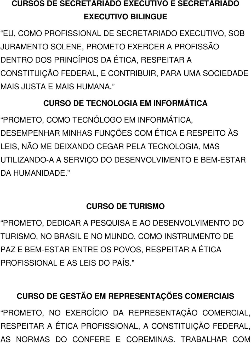 CURSO DE TECNOLOGIA EM INFORMÁTICA PROMETO, COMO TECNÓLOGO EM INFORMÁTICA, DESEMPENHAR MINHAS FUNÇÕES COM ÉTICA E RESPEITO ÀS LEIS, NÃO ME DEIXANDO CEGAR PELA TECNOLOGIA, MAS UTILIZANDO-A A SERVIÇO