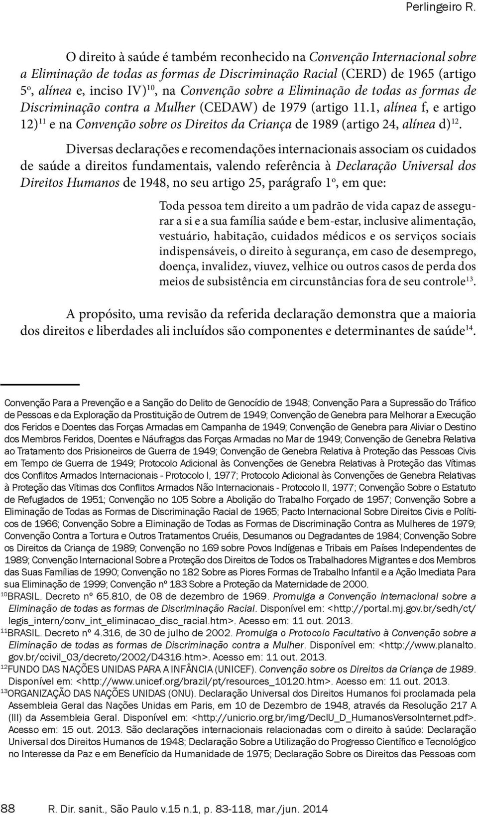 a Eliminação de todas as formas de Discriminação contra a Mulher (CEDAW) de 1979 (artigo 11.1, alínea f, e artigo 12) 11 e na Convenção sobre os Direitos da Criança de 1989 (artigo 24, alínea d) 12.