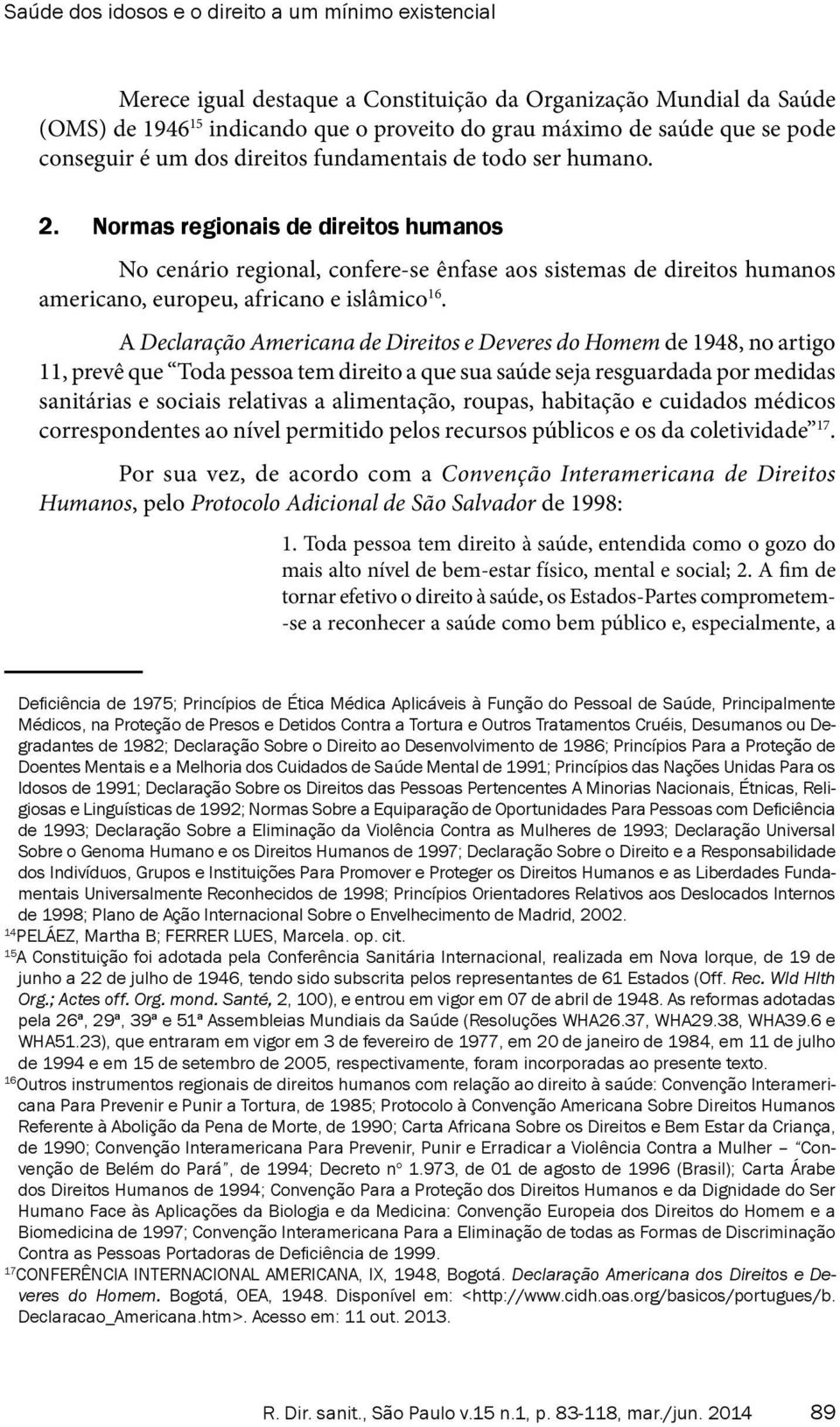 Normas regionais de direitos humanos No cenário regional, confere-se ênfase aos sistemas de direitos humanos americano, europeu, africano e islâmico 16.