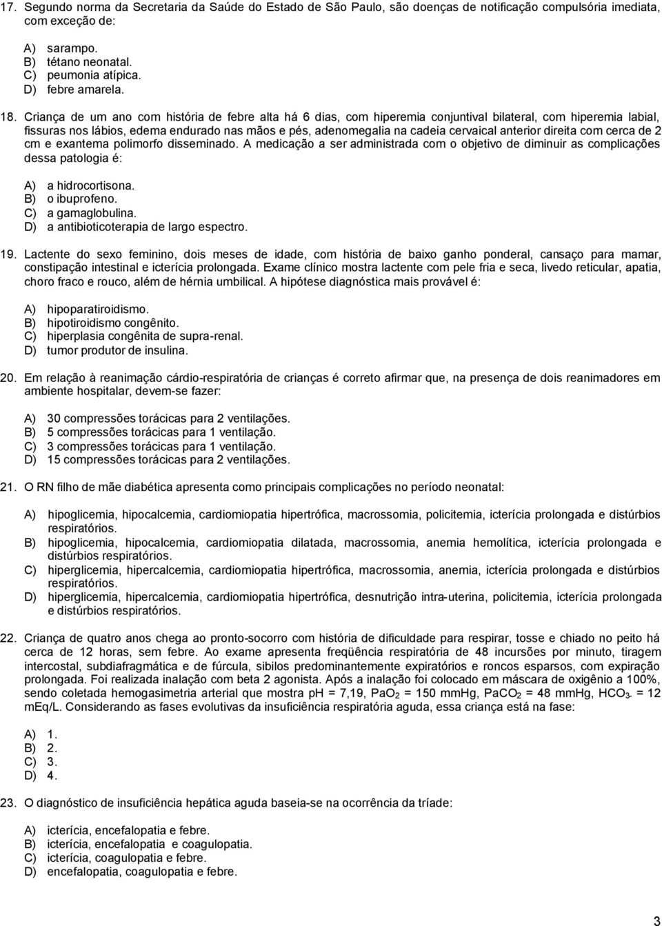 cervaical anterior direita com cerca de 2 cm e exantema polimorfo disseminado. A medicação a ser administrada com o objetivo de diminuir as complicações dessa patologia é: A) a hidrocortisona.