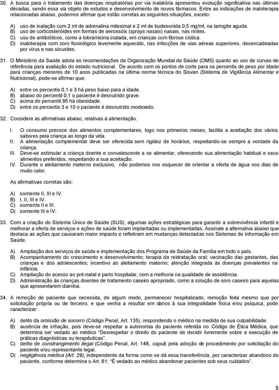 0,5 mg/ml, na laringite aguda. B) uso de corticosteróides em formas de aerossóis (sprays nasais) nasais, nas rinites.