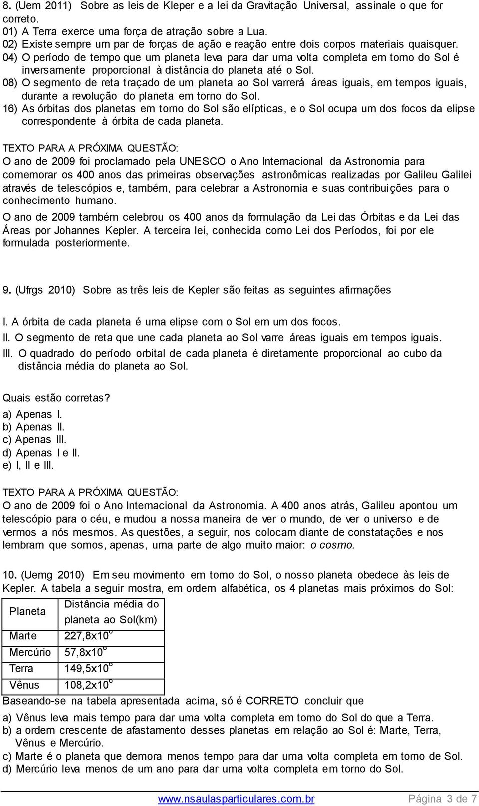 04) O período de tempo que um planeta leva para dar uma volta completa em torno do Sol é inversamente proporcional à distância do planeta até o Sol.