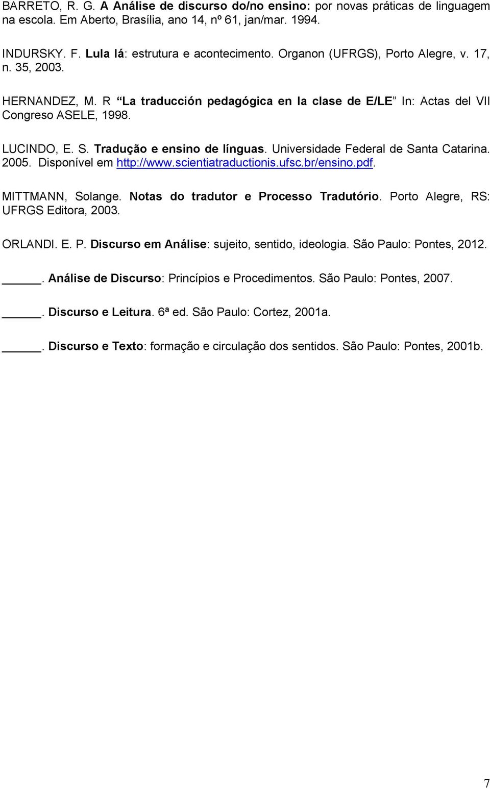 Universidade Federal de Santa Catarina. 2005. Disponível em http://www.scientiatraductionis.ufsc.br/ensino.pdf. MITTMANN, Solange. Notas do tradutor e Processo Tradutório.