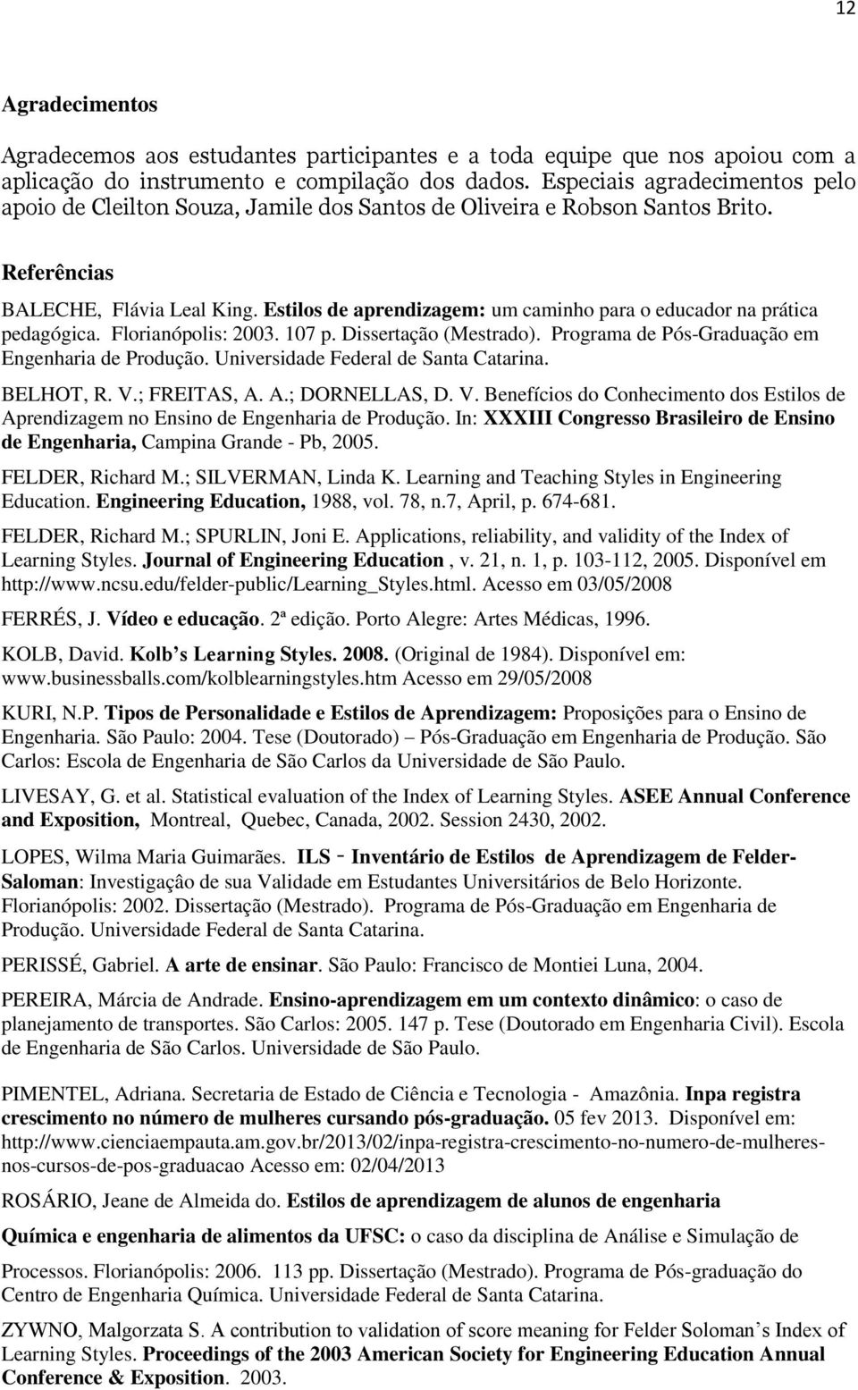 Estilos de aprendizagem: um caminho para o educador na prática pedagógica. Florianópolis: 2003. 107 p. Dissertação (Mestrado). Programa de Pós-Graduação em Engenharia de Produção.