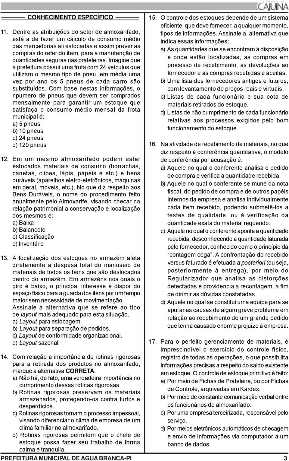 seguras nas prateleiras. Imagine que a prefeitura possui uma frota com 24 veículos que utilizam o mesmo tipo de pneu, em média uma vez por ano os 5 pneus de cada carro são substituídos.