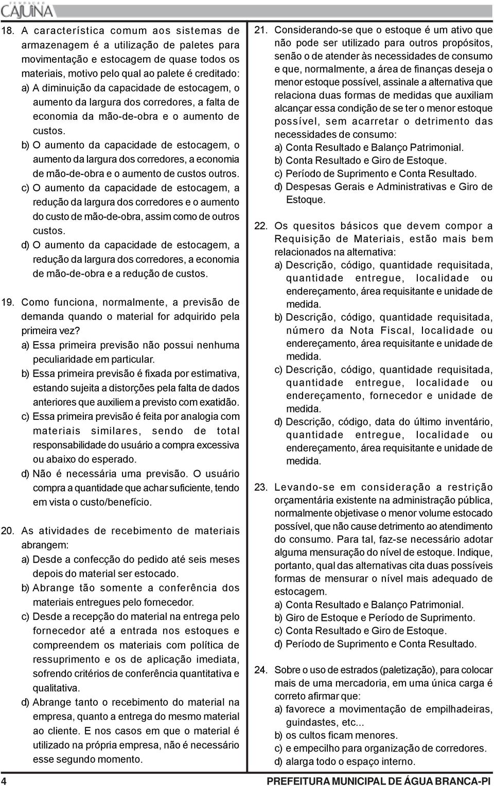 b) O aumento da capacidade de estocagem, o aumento da largura dos corredores, a economia de mão-de-obra e o aumento de custos outros.