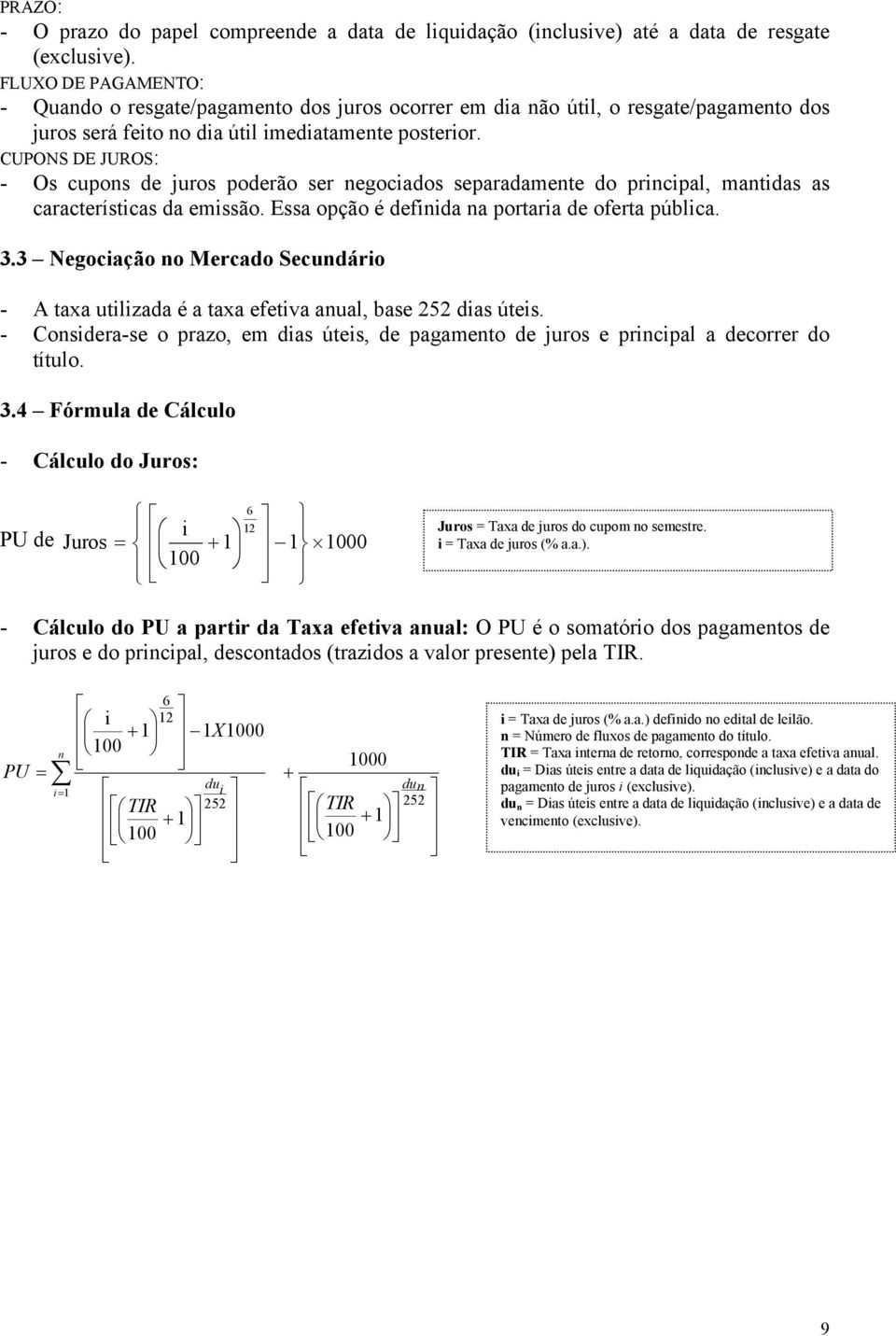 CUPONS DE JUROS: - Os cupons de juros poderão ser negociados separadamente do principal, mantidas as características da emissão. Essa opção é definida na portaria de oferta pública. 3.